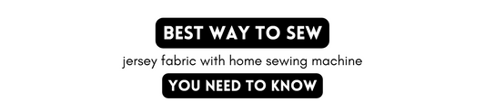 Best way to sew jersey fabric with home sewing machine