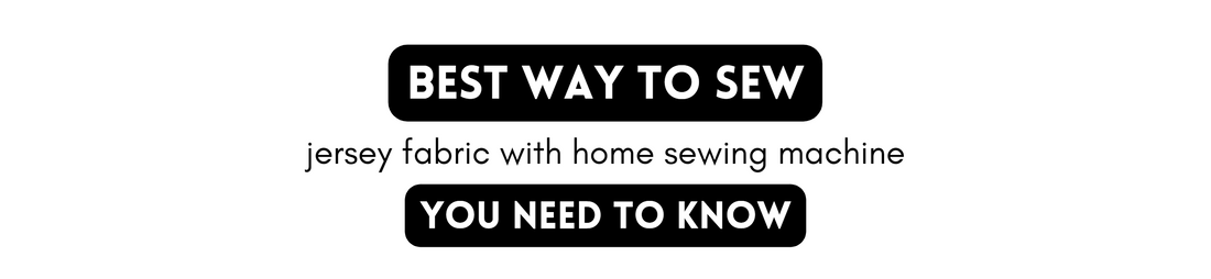Best way to sew jersey fabric with home sewing machine