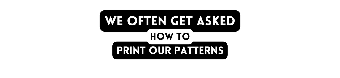 We often get asked how to print our patterns